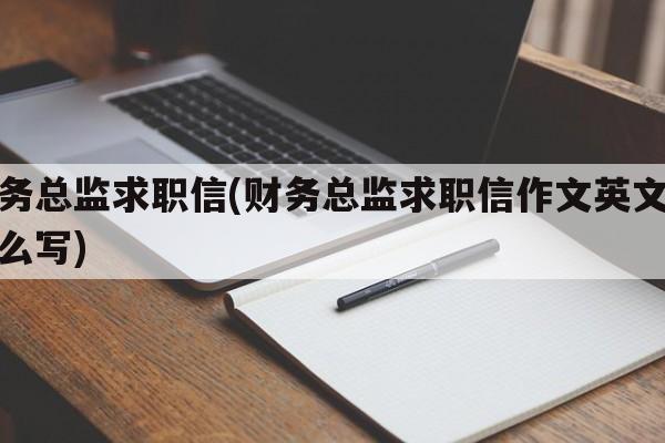 财务总监求职信(财务总监求职信作文英文版怎么写)