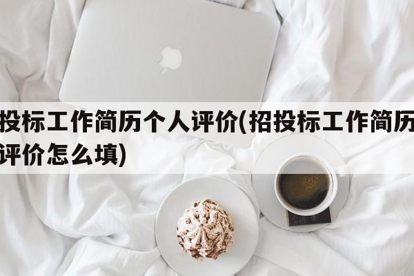 招投标工作简历个人评价(招投标工作简历个人评价怎么填)