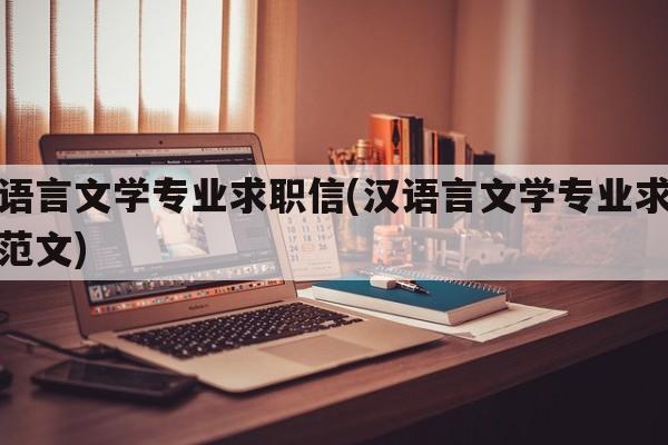 汉语言文学专业求职信(汉语言文学专业求职信范文)